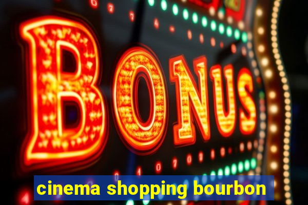 cinema shopping bourbon